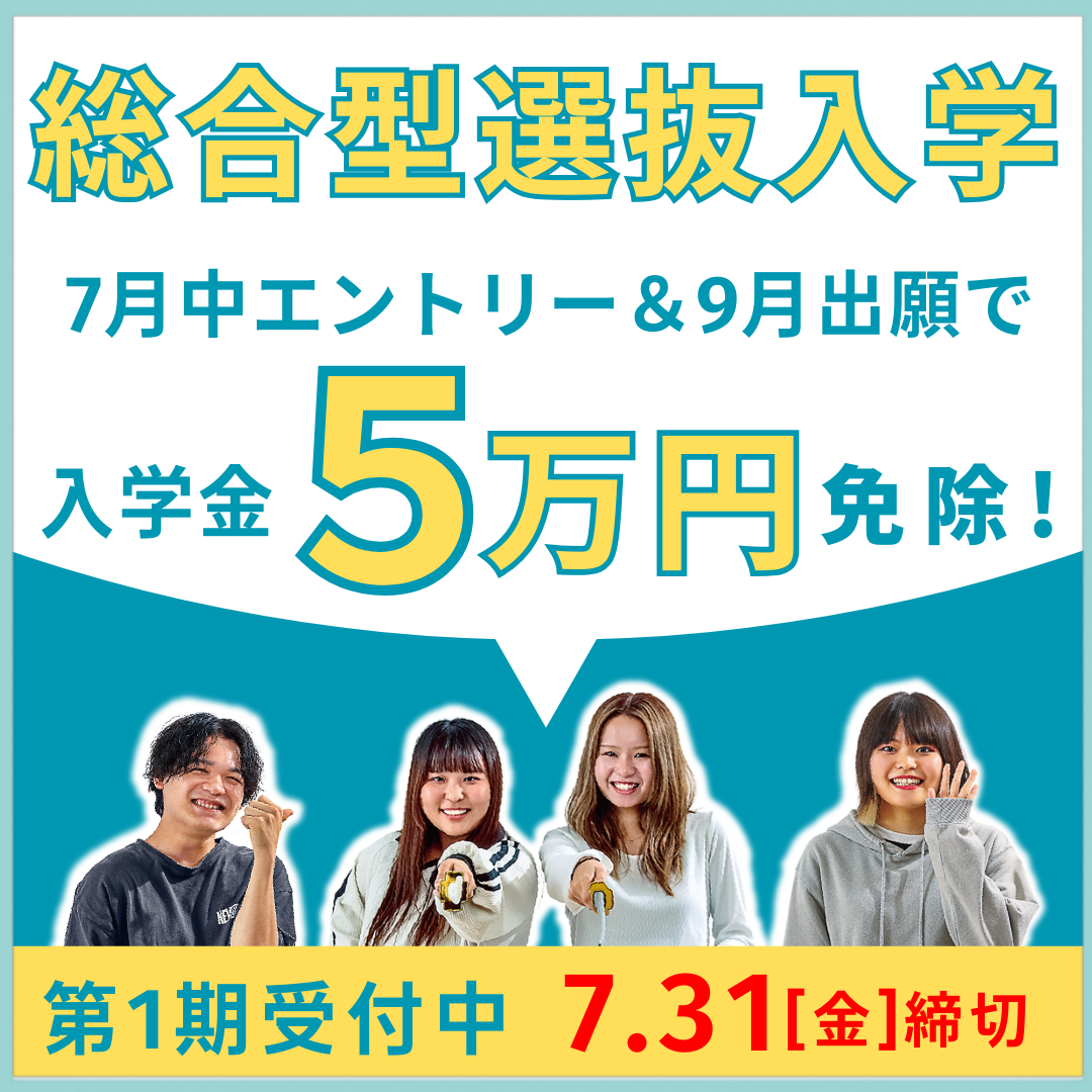 【総合型選抜入学】7/31（金）迄のエントリーで入学金５万円免除！